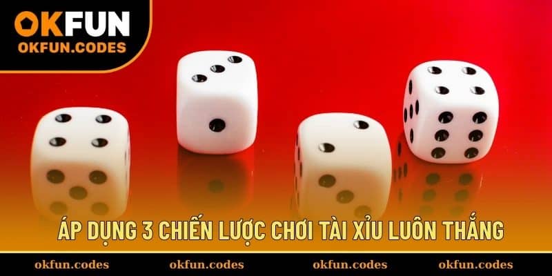 Áp dụng 3 chiến lược chơi tài xỉu luôn thắng