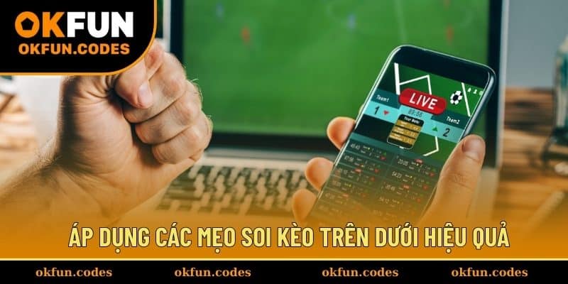 Áp dụng các mẹo soi kèo trên dưới hiệu quả