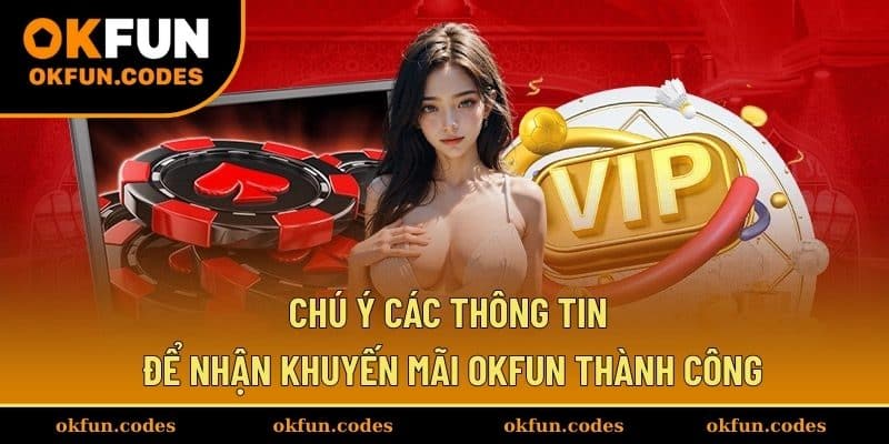 Chú ý các thông tin để nhận khuyến mãi OKFUN thành công