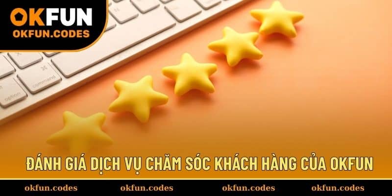 Đánh giá dịch vụ chăm sóc khách hàng của OKFUN