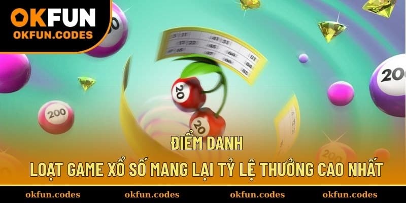 Điểm danh loạt game xổ số mang lại tỷ lệ thưởng cao nhất