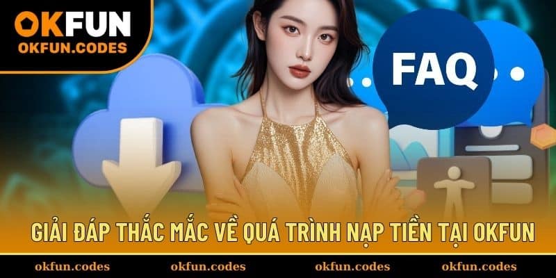 Giải đáp thắc mắc về quá trình nạp tiền tại OKFUN