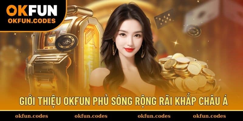 Giới thiệu OKFUN phủ sóng rộng rãi khắp châu Á