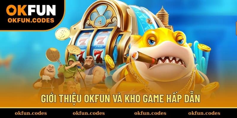 Giới thiệu OKFUN và kho game hấp dẫn