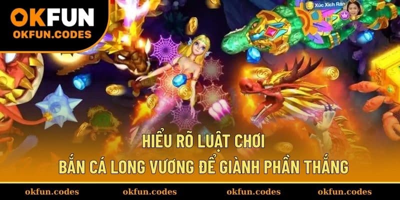 Hiểu rõ luật chơi bắn cá Long Vương để giành phần thắng
