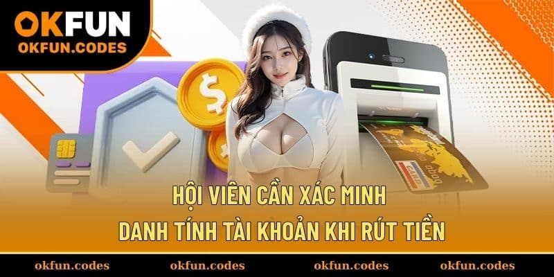 Hội viên cần xác minh danh tính tài khoản khi rút tiền