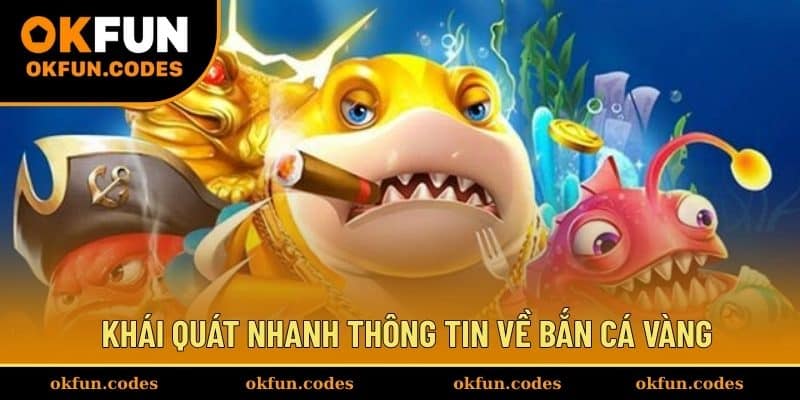 Khái quát nhanh thông tin về tựa game bắn cá vàng