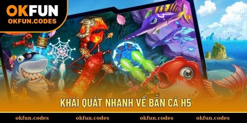 Khái quát nhanh về bắn cá H5