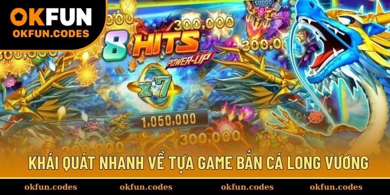 Khái quát nhanh về tựa game bắn cá Long Vương