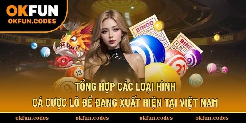 Một vài loại hình đánh lô đề hot đang được săn đón