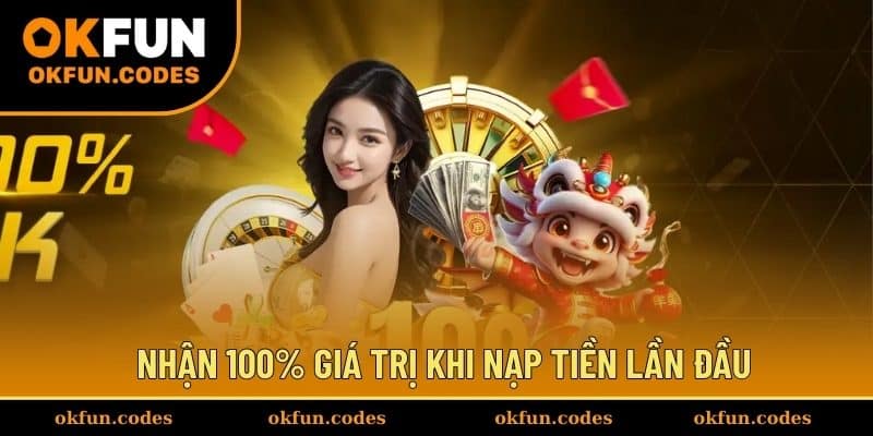 Nhận 100% giá trị khi nạp tiền lần đầu