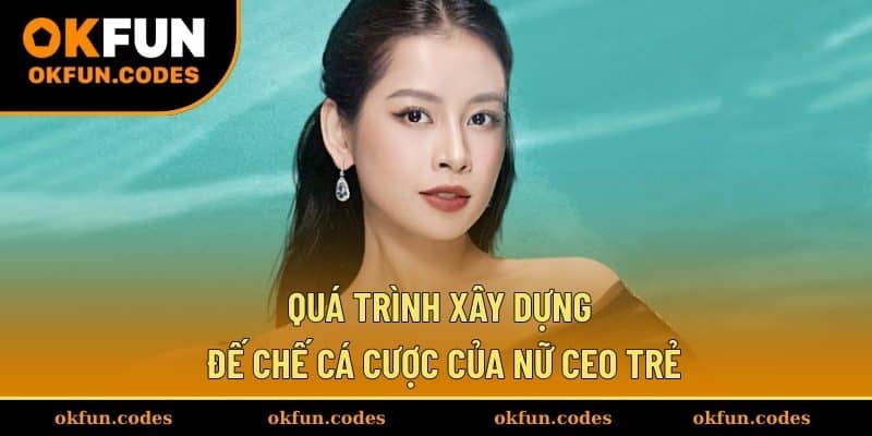 Quá trình xây dựng đế chế cá cược của nữ CEO trẻ