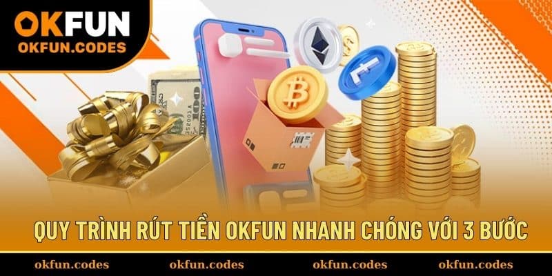 Quy trình rút tiền OKFUN nhanh chóng với 3 bước