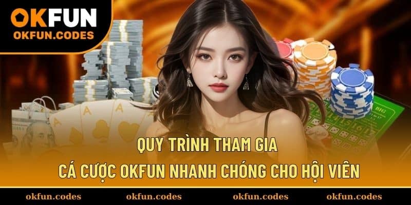 Quy trình tham gia cá cược OKFUN nhanh chóng cho hội viên