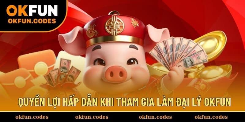 Quyền lợi hấp dẫn khi tham gia làm đại lý OKFUN