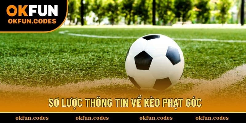 Sơ lược thông tin về khái niệm kèo phạt góc