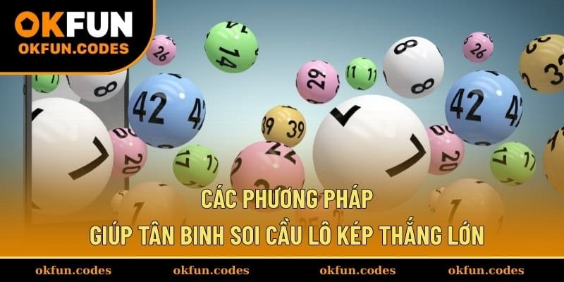 Các phương pháp giúp tân binh soi cầu lô kép thắng lớn