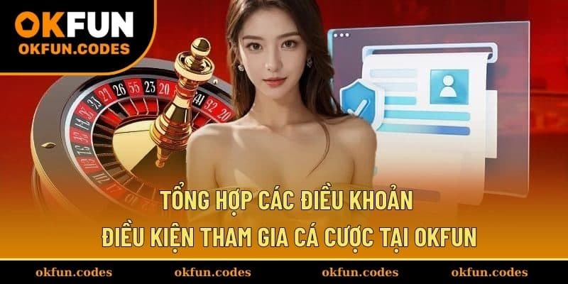 Tổng hợp các điều khoản điều kiện tham gia cá cược