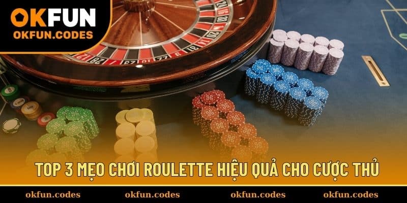 Top 3 mẹo chơi Roulette hiệu quả cho cược thủ