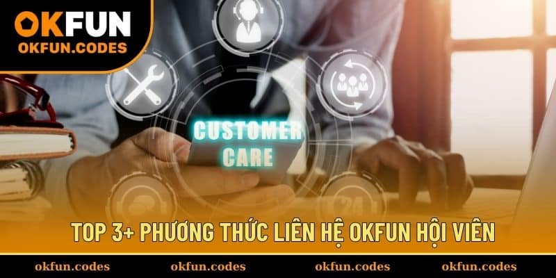 Top 3+ phương thức liên hệ OKFUN hội viên