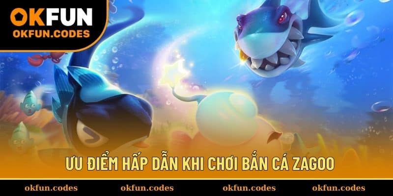Ưu điểm hấp dẫn khi chơi bắn cá Zagoo