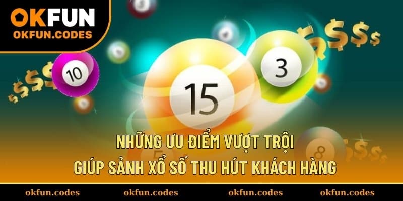 Những ưu điểm vượt trội giúp sảnh xổ số thu hút khách hàng