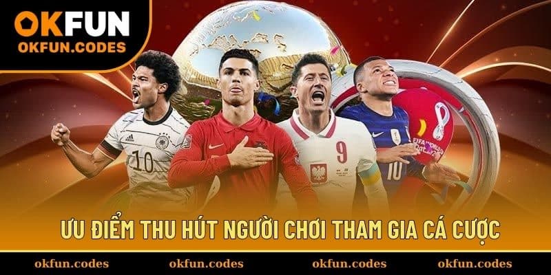 Ưu điểm thu hút người chơi tham gia cá cược tại OKFUN
