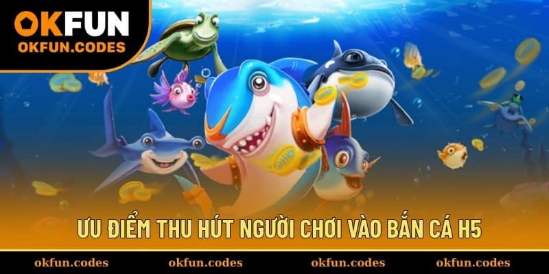 Ưu điểm thu hút người chơi vào bắn cá H5
