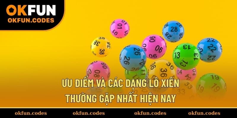 Ưu điểm và các dạng lô xiên thường gặp nhất hiện nay